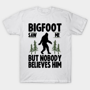 Bigfoot Saw Me But No Body Believes Him T-Shirt